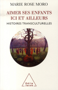 Aimer ses enfants ici et ailleurs. Histoires transculturelles - Moro Marie Rose