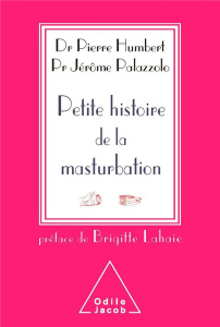 Petite histoire de la masturbation - Humbert Pierre ; Palazzolo Jérôme ; Lahaie Brigitt