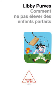 Comment ne pas élever des enfants parfaits. Guide des trois à huit ans à l'intention des parents fle - Purves Libby ; Joly Claire ; Quillin Viv