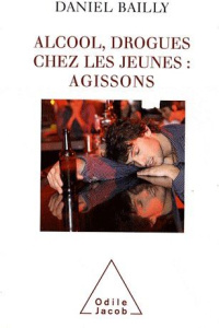 Alcool, drogues chez les jeunes : agissons - Bailly Daniel