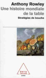 Une histoire mondiale de la table. Stratégies de bouche - Rowley Anthony