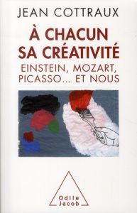 A chacun sa créativité. Einstein, Mozart, Picasso... et nous - Cottraux Jean
