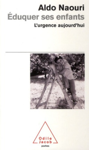 Eduquer ses enfants. L'urgence aujourd'hui - Naouri Aldo