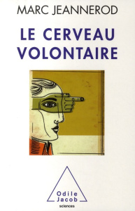 Le cerveau volontaire - Jeannerod Marc