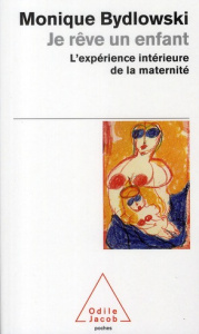Je rêve un enfant. L'expérience intérieure de la maternité - Bydlowski Monique
