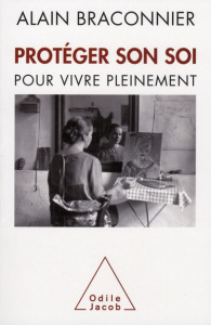 Protéger son Soi. Pour vivre pleinement - Braconnier Alain