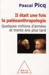 Il était une fois la paléoanthropologie. Quelques millions d'années et trente ans plus tard - Picq Pascal