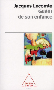 Guérir de son enfance - Lecomte Jacques