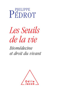 Les Seuils de la vie. Biomédecine et droit du vivant - Pédrot Philippe