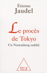 Le procès de Tokyo. Un Nuremberg oublié - Jaudel Etienne