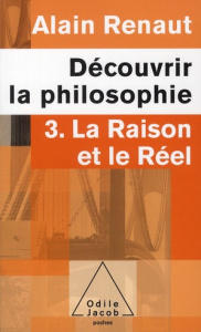 Découvrir la philosophie. Tome 3, La raison et le réel - Renaut Alain ; Billier Jean-Cassien ; Savidan Patr