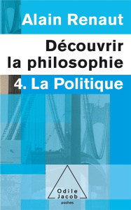 Découvrir la philosophie. 4. La Politique - Renaut Alain ; Billier Jean-Cassien
