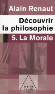 Découvrir la philosophie. Tome 5, La morale - Renaut Alain ; Billier Jean-Cassien ; Savidan Patr