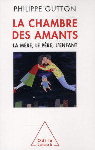 La chambre des amants. La mère, le père, l'enfant - Gutton Philippe