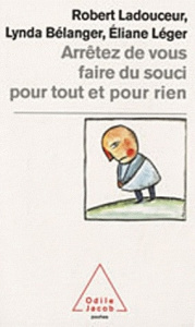 Arrêtez de vous faire du souci pour tout et pour rien - Ladouceur Robert ; Bélanger Lynda ; Léger Eliane