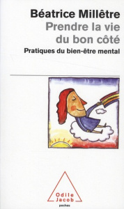 Prendre la vie du bon côté. Pratiques du bien-être mental - Millêtre Béatrice