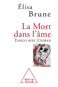 La Mort dans l'âme. Tango avec Cioran - Brune Elisa