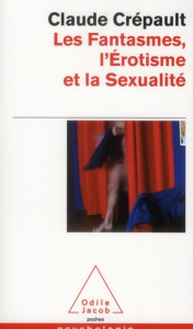 Les fantasmes, l'érotisme et la sexualité. L'étonnante étrangeté d'Eros - Crépault Claude