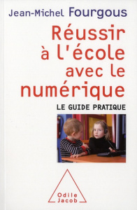Réussir à l'école avec le numérique. Le Guide pratique - Fourgous Jean-Michel