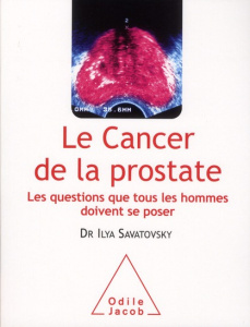 Le cancer de la prostate. Les questions que tous les hommes doivent se poser - Savatovsky Ilya
