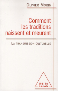 Comment les traditions naissent et meurent. La transmission culturelle - Morin Olivier