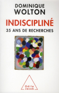 Indiscipliné / Trente-cinq ans de recherches - Wolton Dominique