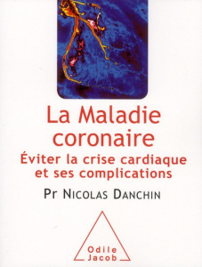 La maladie coronaire. Eviter la crise cardiaque et ses complications - Danchin Nicolas