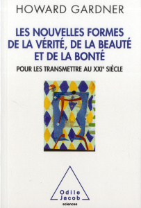 Nouvelles formes de la vérité, de la beauté et de la bonté / Pour les transmettre au XXIe siècle - Gardner Howard