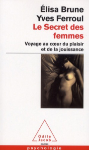 Le secret des femmes. Voyage au coeur du plaisir et de la jouissance - Brune Elisa ; Ferroul Yves