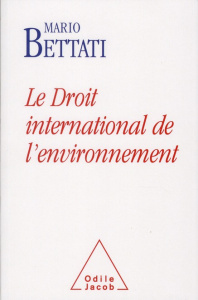 Le Droit international de l'environnement - Bettati Mario
