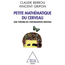 Petite mathématique du cerveau. Une théorie de l'information mentale - Berrou Claude ; Gripon Vincent