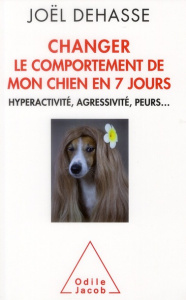 Changer le comportement de votre chien en 7 jours. Hyperactivité, agressivité, peurs... - Dehasse Joël