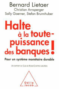 Halte à la toute-puissance des banques ! Pour un système monétaire durable - Lietaer Bernard ; Arnsperger Christian ; Goerner S
