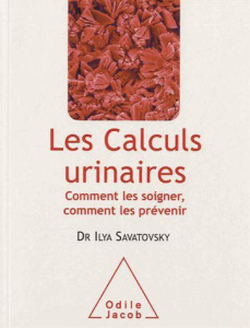 Les calculs urinaires / Comment les soigner, comment les prévenir - Savatovsky Ilya