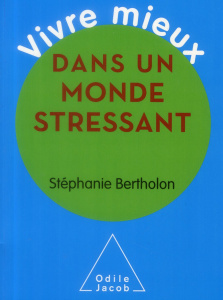Vivre mieux dans un monde stressant - Bertholon Stéphanie