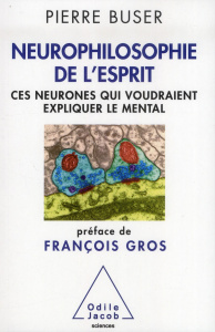 Neurophilosophie de l'esprit. Ces neurones qui voudraient expliquer le mental - Buser Pierre ; Gros François