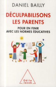 Déculpabilisons les parents - Bailly Daniel