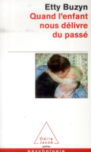 Quand l'enfant nous délivre du passé - Buzyn Etty ; Bauer Isabelle