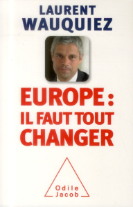 Europe : pourquoi il faut tout changer - Wauquiez Laurent