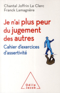 Je n'ai plus peur du jugement des autres. Cahier d'exercices d'assertivité - Joffrin Le Clerc Chantal ; Lamagnère Franck
