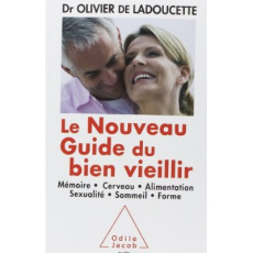 Le nouveau guide du bien vieillir. Mémoire, cerveau, alimentation, sexualité, sommeil, forme - Ladoucette Olivier de ; Fontègne Sylvie ; Poulain