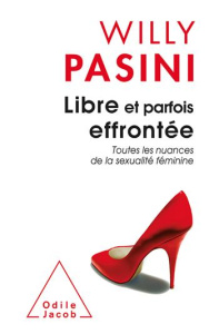 Libre et parfois effrontée. Toutes les nuances de la sexualité féminine - Pasini Willy