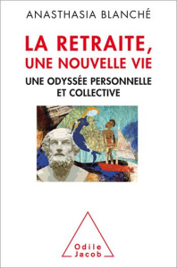 La retraite, une nouvelle vie. Une odyssée personnelle et collective - Blanché Anasthasia ; Enriquez Eugène