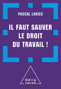 Il faut sauver le droit du travail ! - Lokiec Pascal ; Clay Thomas ; Robin-Olivier Sophie