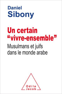 Un certain "vivre-ensemble". Musulmans et juifs dans le monde arabe - Sibony Daniel
