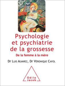 Psychologie et psychiatrie de la grossesse. De la femme à la mère - Alvarez Luis ; Cayol Véronique