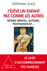 J'élève un enfant pas comme les autres. Retard mental, autisme, polyhandicap - Eliez Stéphan