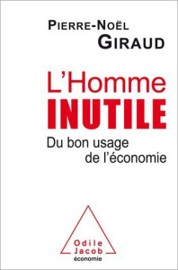 L'homme inutile. Du bon usage de l'économie - Giraud Pierre-Noël