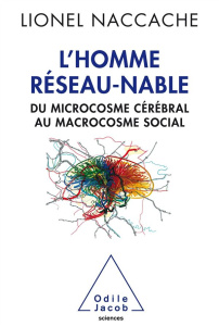 L'homme réseau-nable. Du microcosme cérébral au microcosme des sociétés humaines - Naccache Lionel