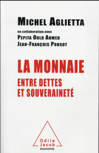 La monnaie. Entre dettes et souveraineté - Aglietta Michel ; Ould Ahmed Pepita ; Ponsot Jean-